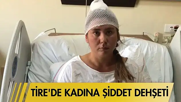 Tire’de kadına şiddet dehşeti