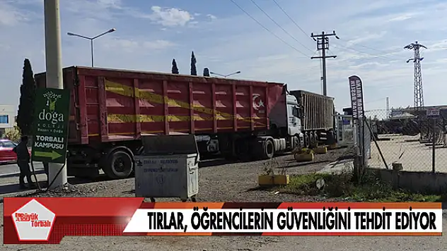 Tırlar, öğrencilerin güvenliğini tehdit ediyor