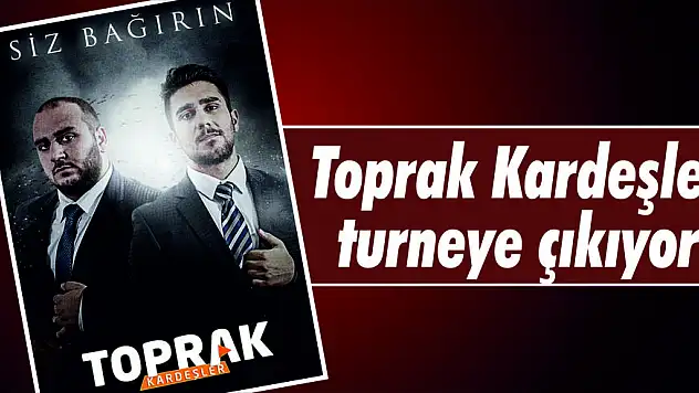 Toprak Kardeşler turneye çıkıyor  