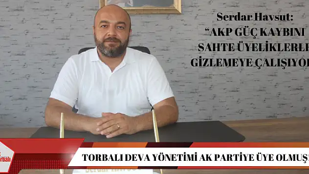 Torbalı DEVA yönetimi AKP üye olmuş!