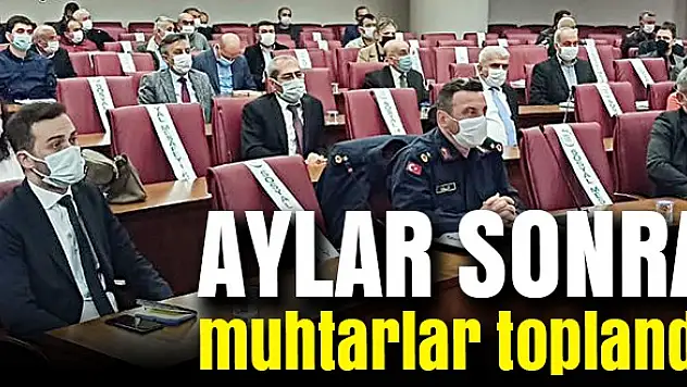 Aylar sonra muhtarlar toplandı