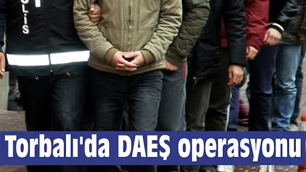 Torbalı’da DAEŞ operasyonu