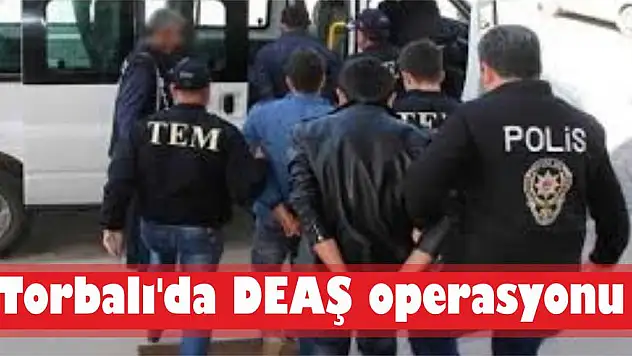 Torbalı’da DEAŞ operasyonu