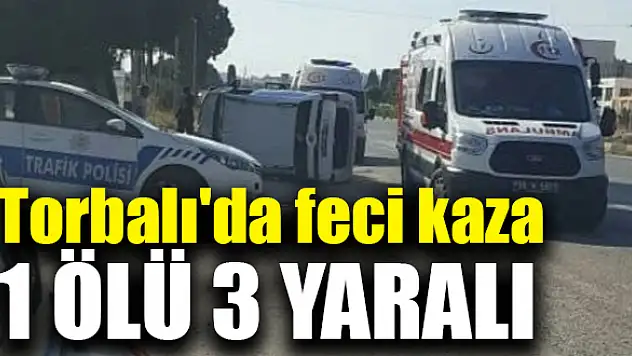 Torbalı’da feci kaza 1 ölü 3 yaralı