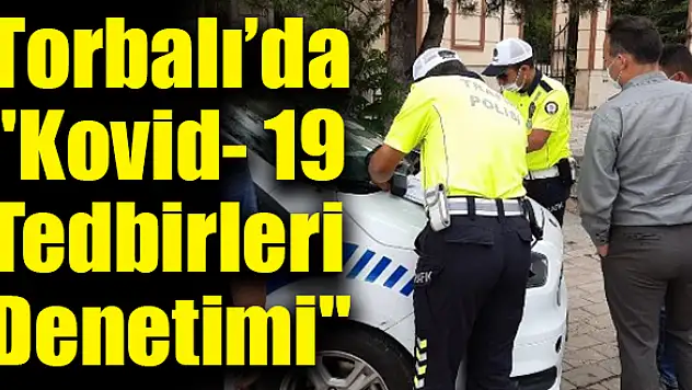 Torbalı'da “Kovid- 19 Tedbirleri Denetimi” yapıldı