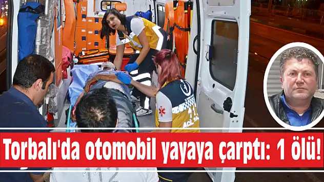 Torbalı’da otomobil yayaya çarptı: 1 ölü!