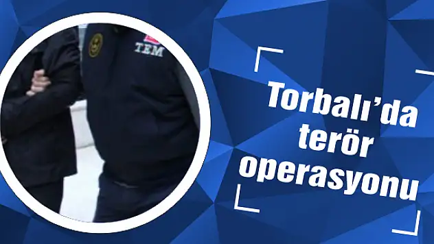 Torbalı'da terör operasyonu!