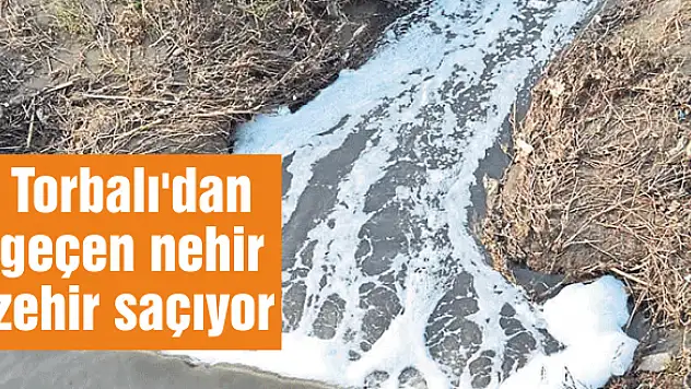 Torbalı’dan geçen nehir zehir saçıyor
