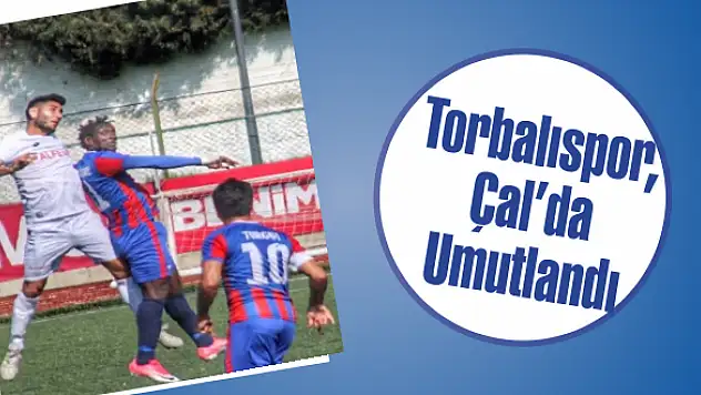 Torbalıspor, Çal'da Umutlandı