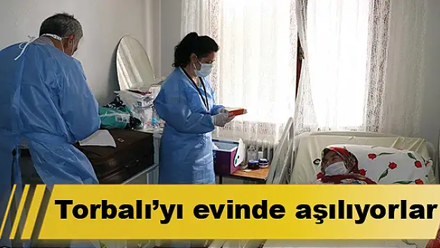 Torbalı'yı evinde aşılıyorlar