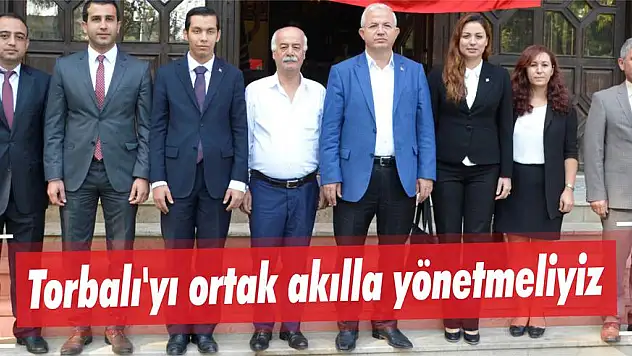 Torbalı'yı ortak akılla yönetmeliyiz  