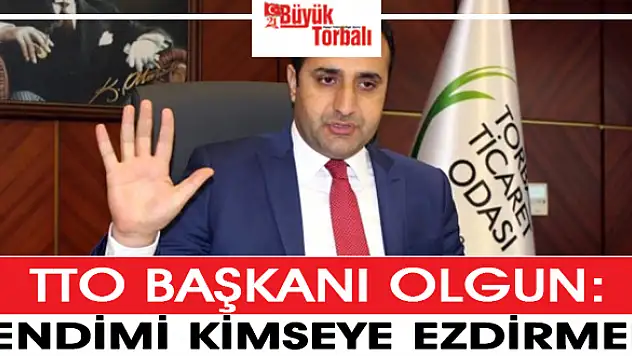 TTO Başkanı Abdulvahap Olgun: KENDİMİ KİMSEYE EZDİRMEM