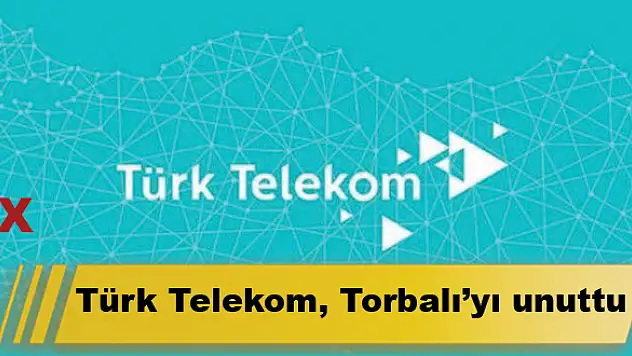 Türk Telekom, Torbalı'yı unuttu