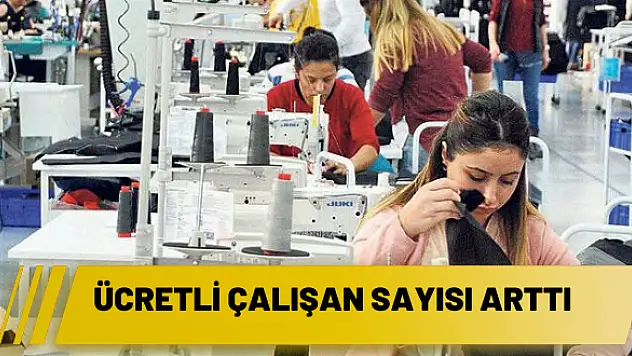 Ücretli çalışan sayısı arttı