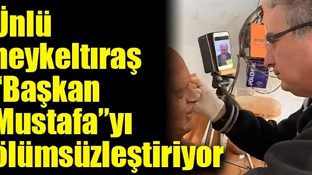 Ünlü heykeltıraş 'Başkan Mustafa'yı ölümsüzleştiriyor