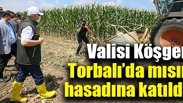 Valisi Köşger, Torbalı'da mısır hasadına katıldı
