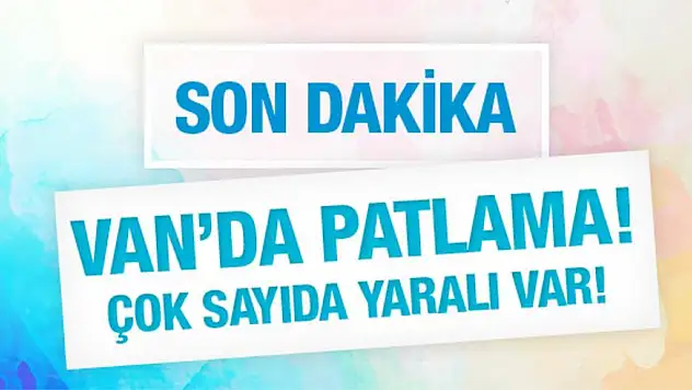 Van’da patlama! Yaralı askerler var…