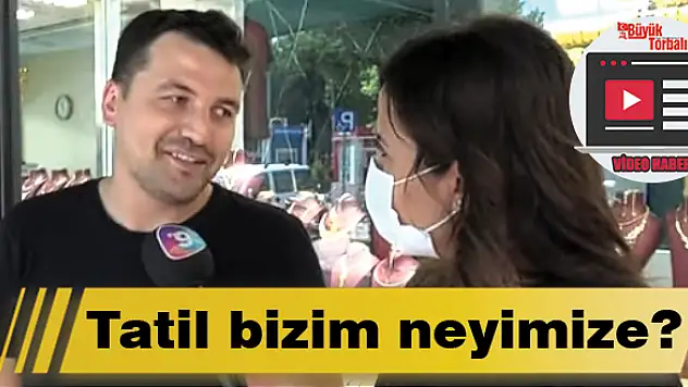 Video Haber – Tatil bizim neyimize?