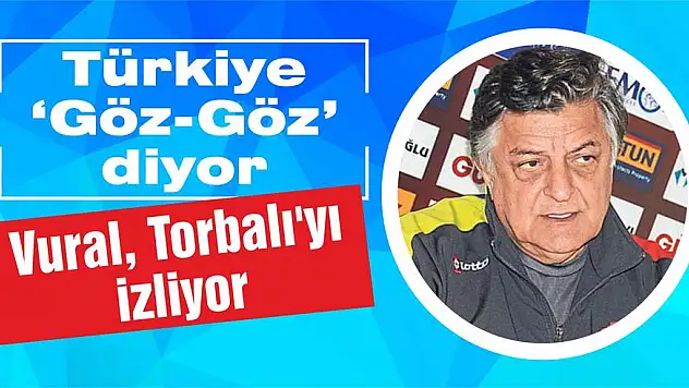 Vural, Torbalı’yı izliyor