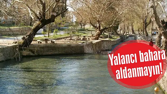 Yalancı bahara aldanmayın!