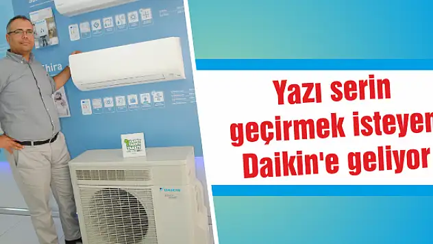 Yazı serin geçirmek isteyen Daikin'e geliyor