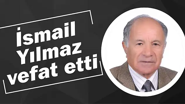 İsmail Yılmaz vefat etti