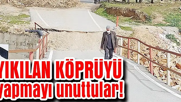 Yıkılan köprüyü yapmayı unuttular!