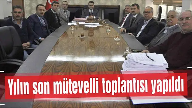 Yılın son mütevelli toplantısı yapıldı