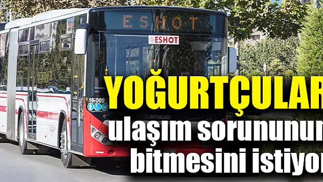 Yoğurtçular ulaşım sorununun bitmesini istiyor