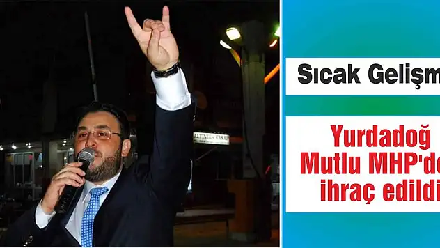 Yurdadoğ Mutlu MHP’den ihraç edildi